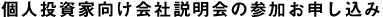 個人投資家向け会社説明会の参加お申し込み