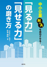『中小企業Ｍ＆Ａを成功させる！「見る力」「見せる力」の磨き方』